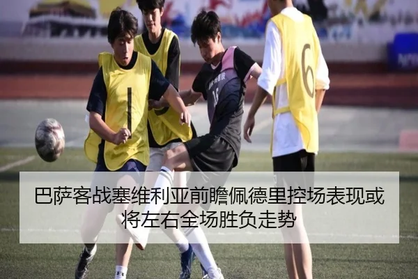 巴萨客战塞维利亚前瞻佩德里控场表现或将左右全场胜负走势